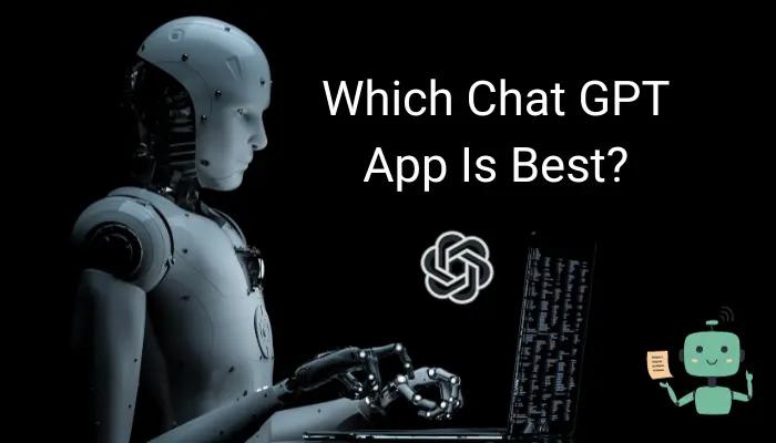 Which Chat GPT App Is Best? Finding the Best Fit for You