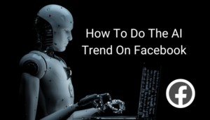 How To Do The AI Trend On Facebook