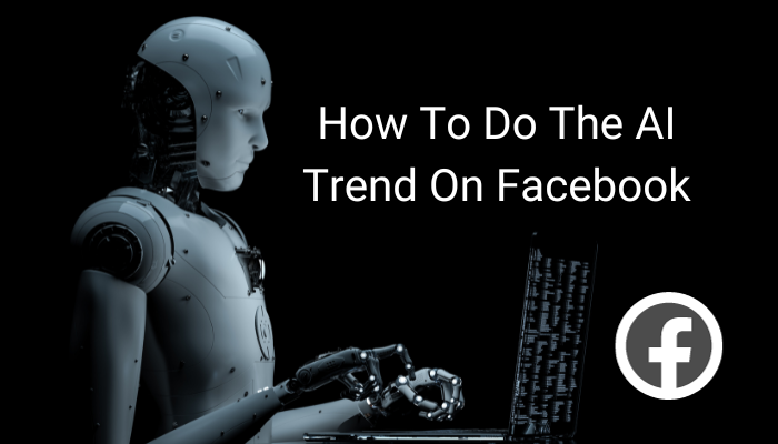 How To Do The AI Trend On Facebook: 5 Best Trends