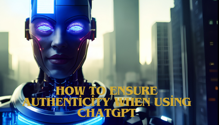 How to Ensure Authenticity When Using ChatGPT