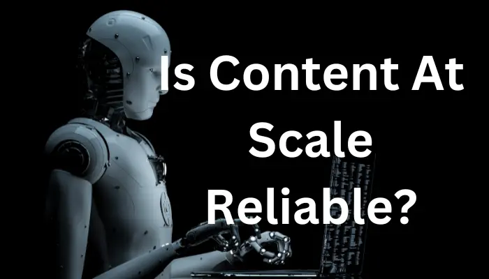 Is Content At Scale Reliable? (7 Powerful Factors)